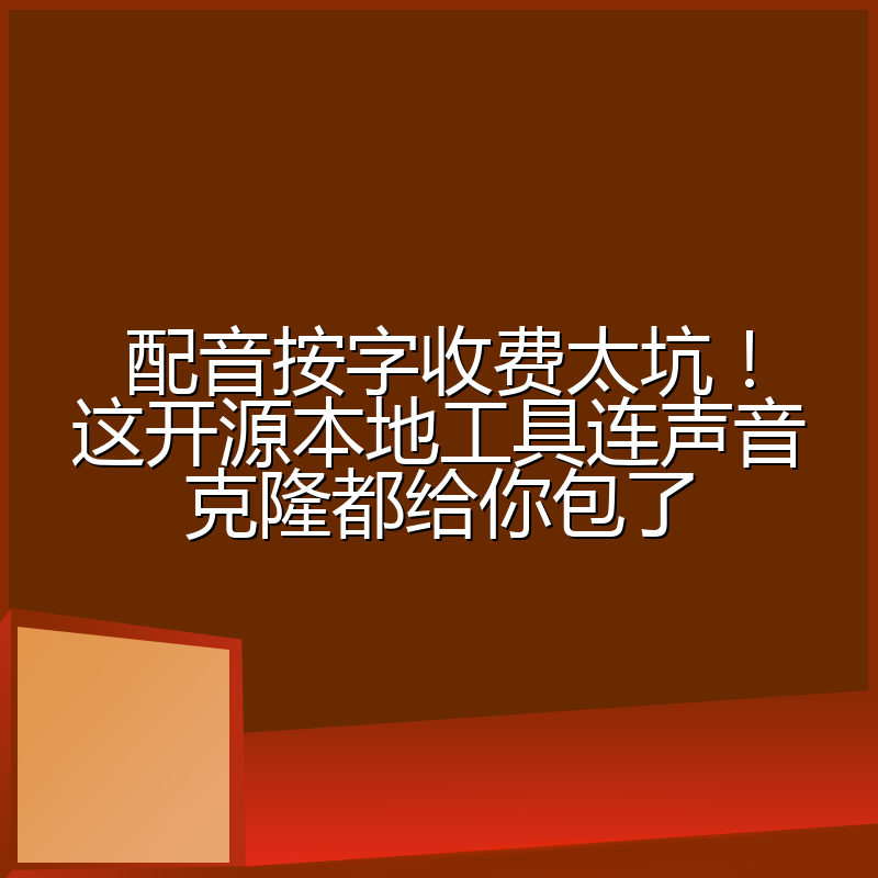 配音按字收费太坑!这开源本地工具连声音克隆都给你包了