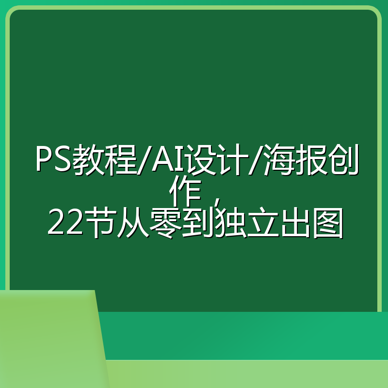 PS教程/AI设计/海报创作，22节从零到独立出图