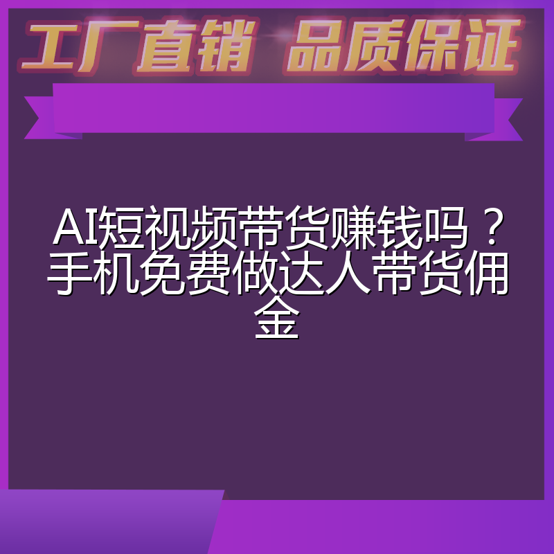 AI短视频带货赚钱吗?手机免费做达人带货佣金