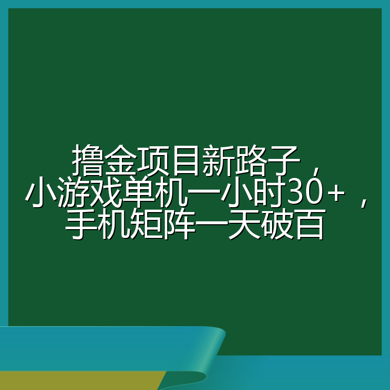 撸金项目新路子,小游戏单机一小时30+,手机矩阵一天破百