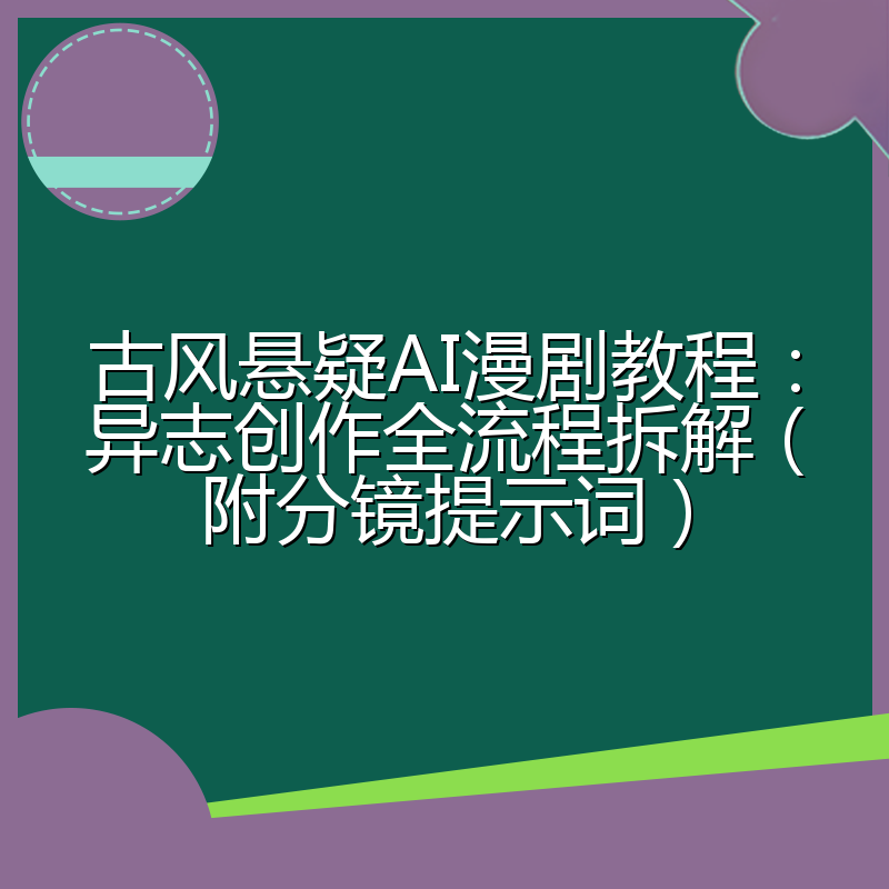 古风悬疑AI漫剧教程:异志创作全流程拆解(附分镜提示词)