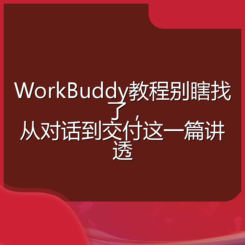 WorkBuddy教程别瞎找了,从对话到交付这一篇讲透