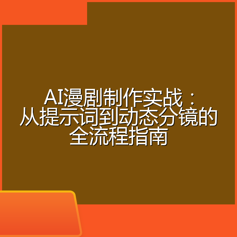 AI漫剧制作实战:从提示词到动态分镜的全流程指南