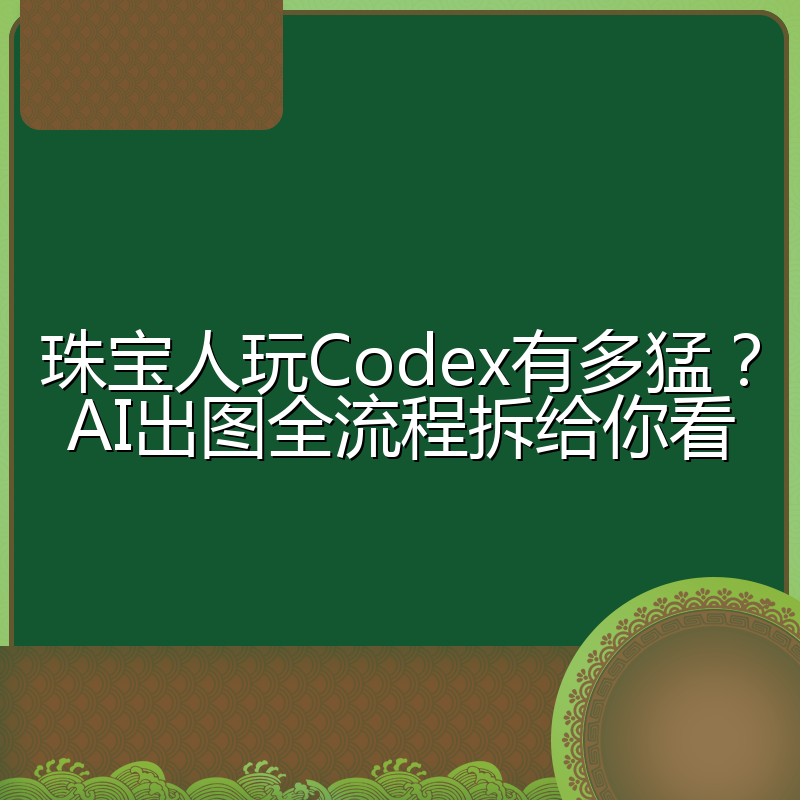 珠宝人玩Codex有多猛?AI出图全流程拆给你看