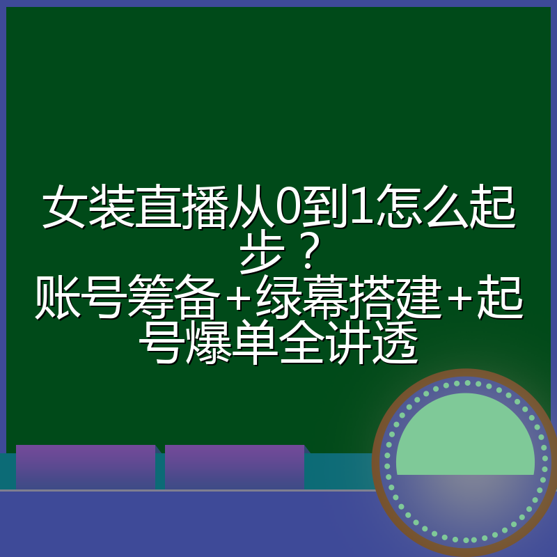 女装直播从0到1怎么起步？账号筹备+绿幕搭建+起号爆单全讲透