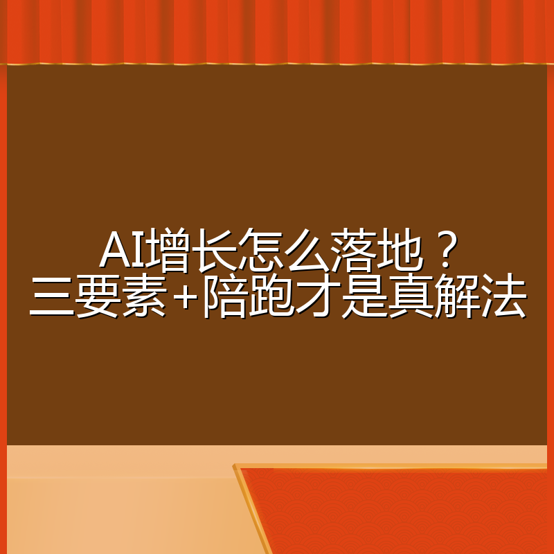 AI增长怎么落地?三要素+陪跑才是真解法