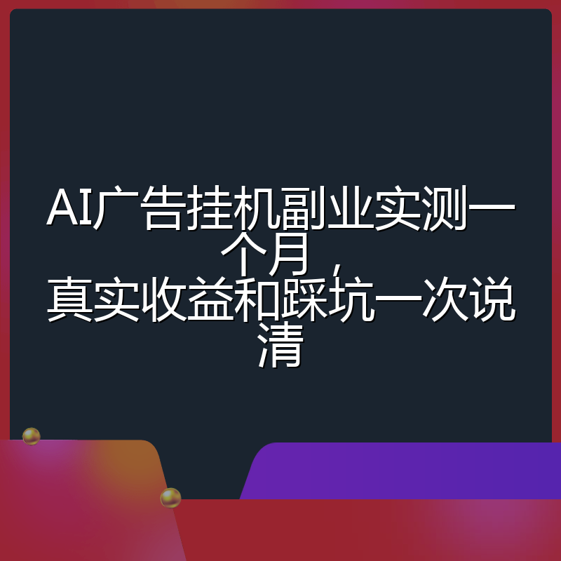 AI广告挂机副业实测一个月，真实收益和踩坑一次说清