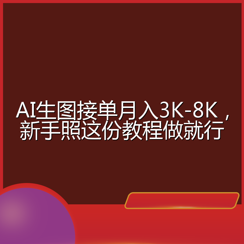 AI生图接单月入3K-8K，新手照这份教程做就行