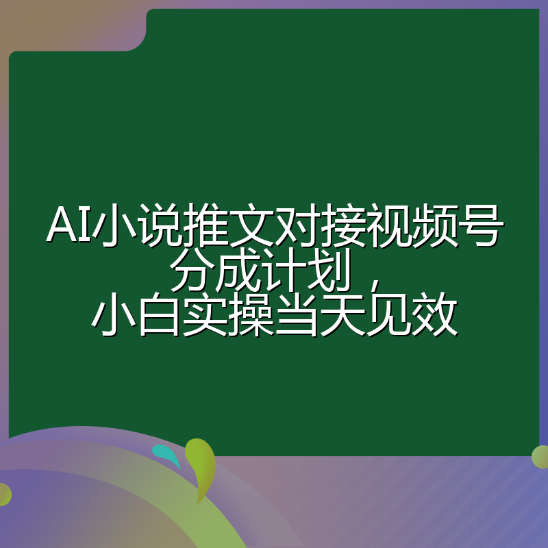 AI小说推文对接视频号分成计划，小白实操当天见效