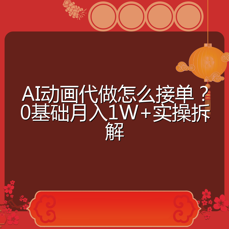 AI动画代做怎么接单？0基础月入1W+实操拆解