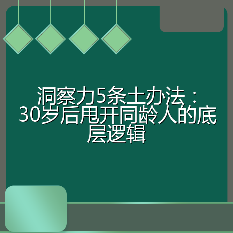 洞察力5条土办法：30岁后甩开同龄人的底层逻辑