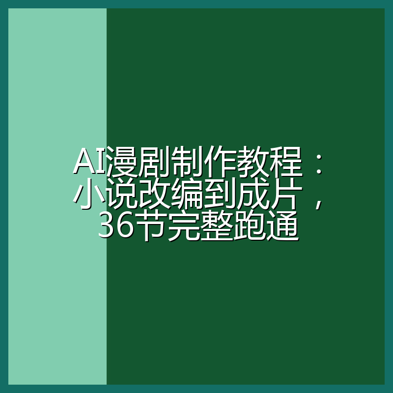 AI漫剧制作教程:小说改编到成片,36节完整跑通