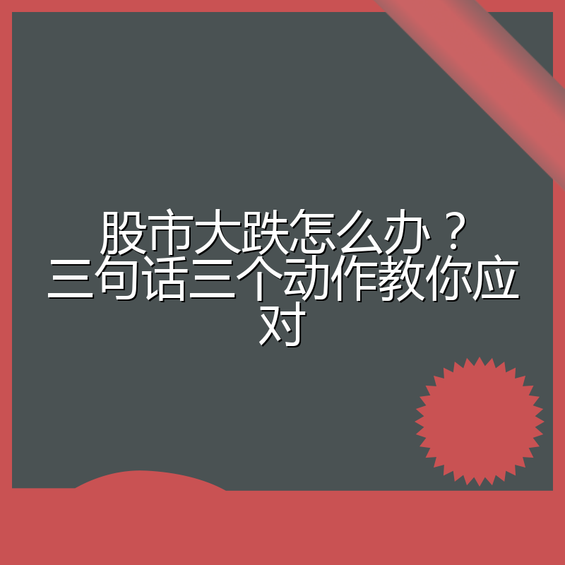 股市大跌怎么办?三句话三个动作教你应对