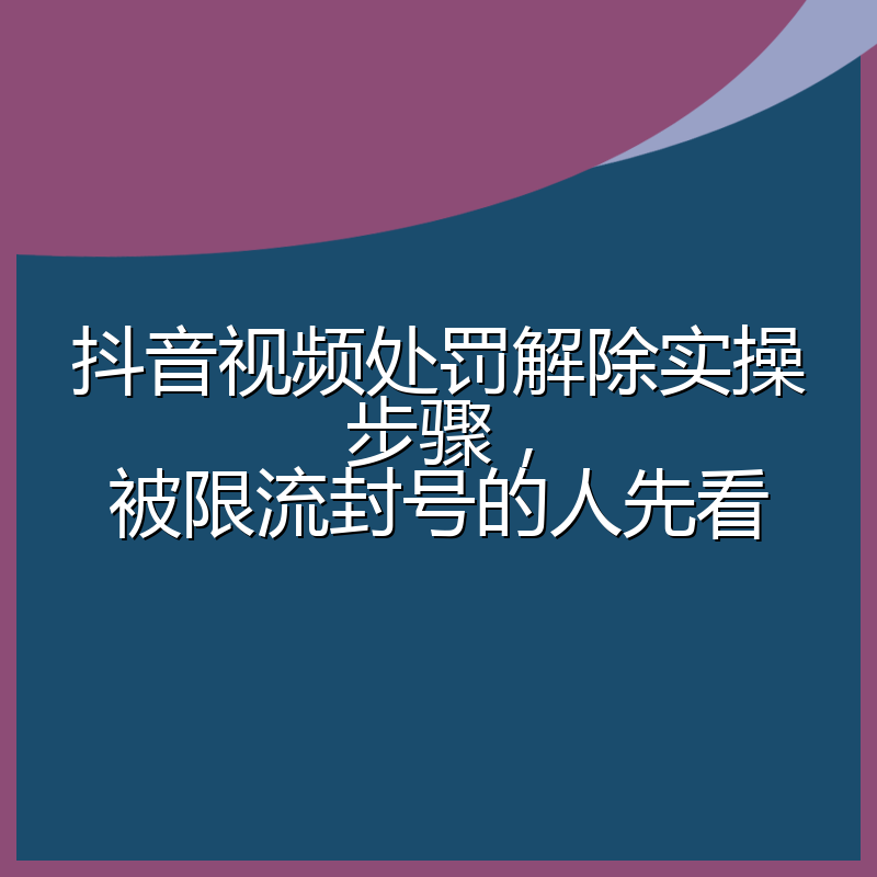 抖音视频处罚解除实操步骤,被限流封号的人先看