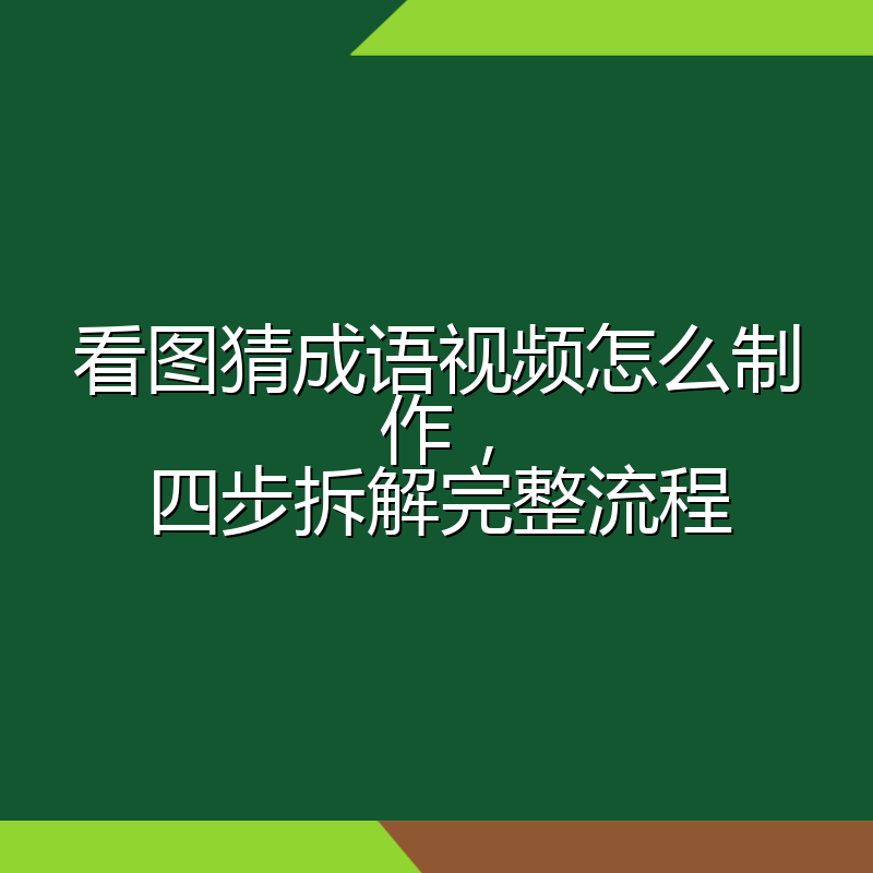 看图猜成语视频怎么制作,四步拆解完整流程