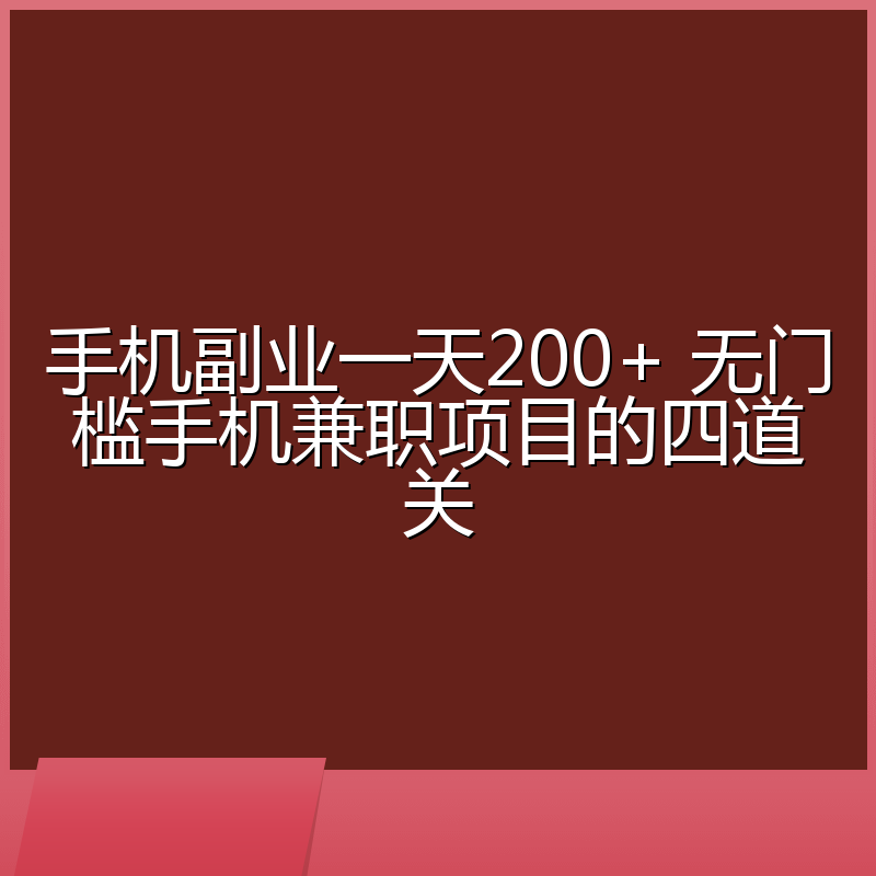 手机副业一天200+ 无门槛手机兼职项目的四道关