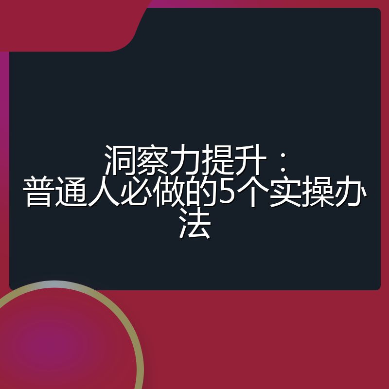洞察力提升:普通人必做的5个实操办法