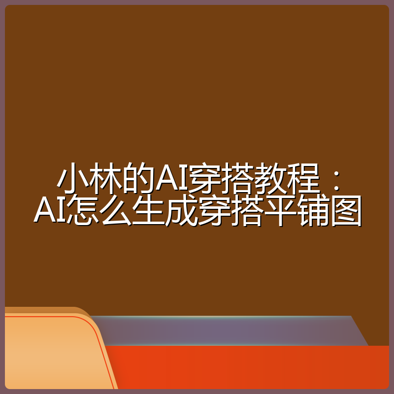 小林的AI穿搭教程:AI怎么生成穿搭平铺图