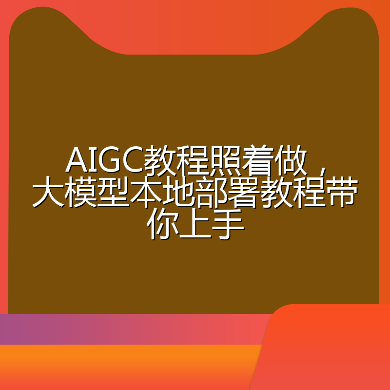 AIGC教程照着做,大模型本地部署教程带你上手