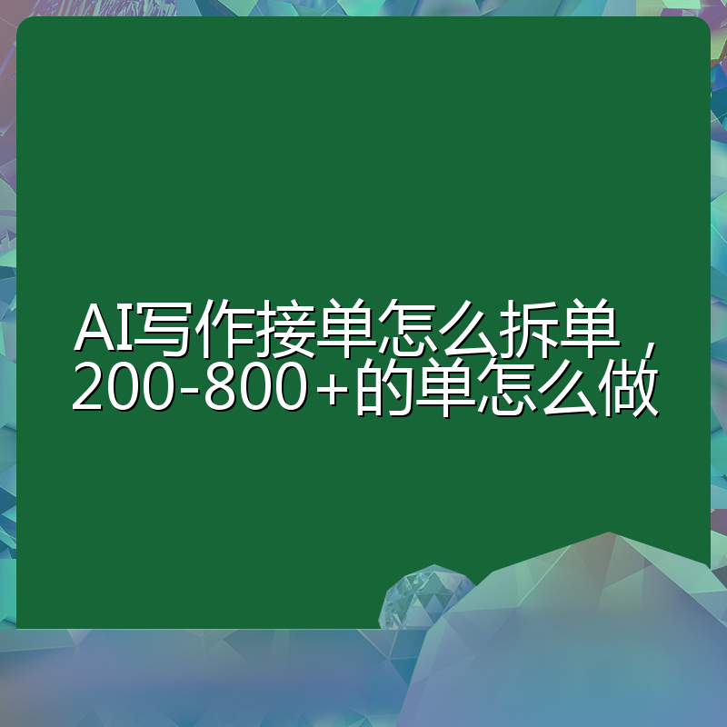 AI写作接单怎么拆单,200-800+的单怎么做
