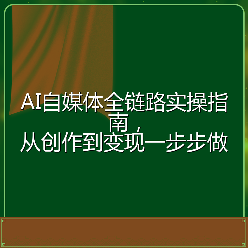 AI自媒体全链路实操指南,从创作到变现一步步做